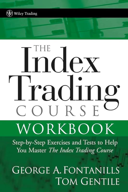 The Index Trading Course Workbook: Step-by-Step Exercises and Tests to Help You Master The Index Trading Course by George A. Fontanills