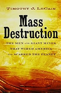 Mass Destruction: The Men and Giant Mines That Wired America and Scarred the Planet