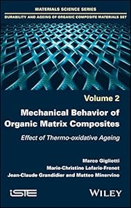 Mechanical Behavior of Organic Matrix Composites: Effect of Thermo-oxidative Ageing (Materials Science: Durability and Ageing of Organic Composite Materials Book 2) by Marco Gigliotti