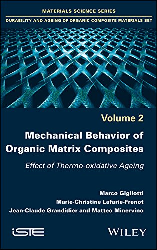 Mechanical Behavior of Organic Matrix Composites: Effect of Thermo-oxidative Ageing (Materials Science: Durability and Ageing of Organic Composite Materials Book 2) by Marco Gigliotti