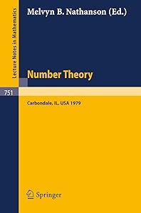 Number Theory, Carbondale 1979: Proceedings of the Southern Illinois Number Theory Conference Carbondale, March 30 and 31, 1979 (Lecture Notes in Mathematics, 751) by M.B. Nathanson