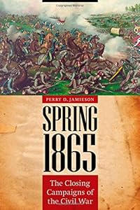 Spring 1865: The Closing Campaigns of the Civil War
