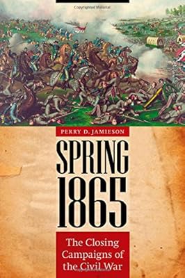 Spring 1865: The Closing Campaigns of the Civil War