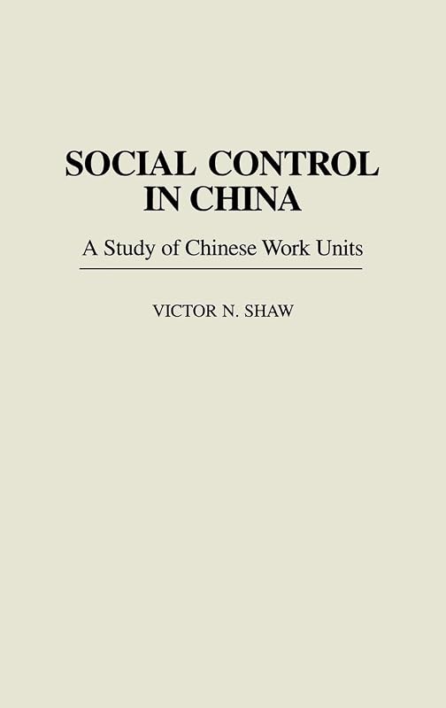 Social Control in China: A Study of Chinese Work Units by Victor N. Shaw