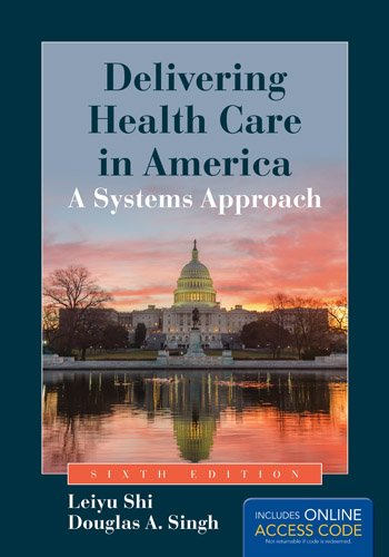 Delivering Health Care In America: A Systems Approach by Leiyu Shi