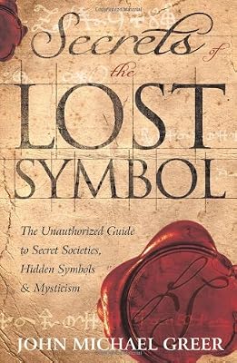 Secrets of the Lost Symbol: The Unauthorized Guide to Secret Societies, Hidden Symbols &amp; Mysticism