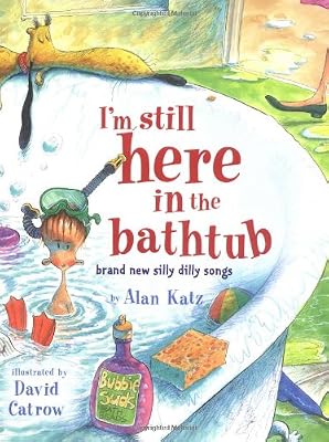 I'm Still Here in the Bathtub: Brand New Silly Dilly Songs