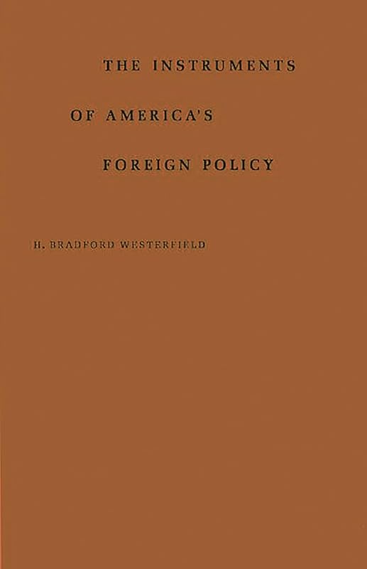 The Instruments of America's Foreign Policy by H. Bradford Westerfield