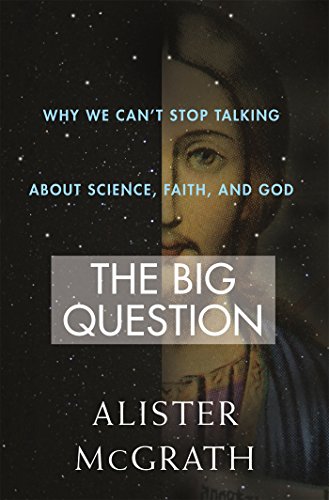 The Big Question: Why We Can't Stop Talking About Science, Faith and God by Alister McGrath