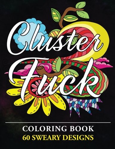 Clusterf*ck Coloring Book: 60 Sweary Designs : Cats, Dogs and Owls Coloring Book : Swear Word Coloring Book by Thiago Ultra