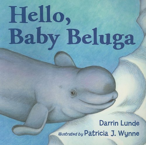 Hello, Baby Beluga by Patricia J. Wynne