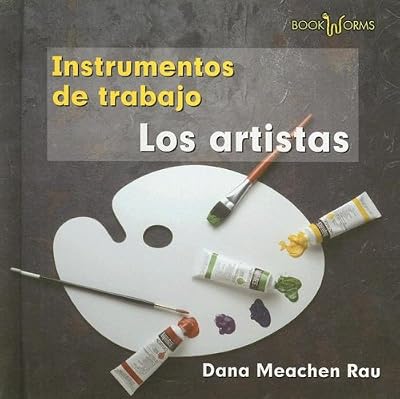 Los Artistas / Artists (Los Instrumentos De Trabajo Que Usamos / Tools We Use) (Spanish Edition)