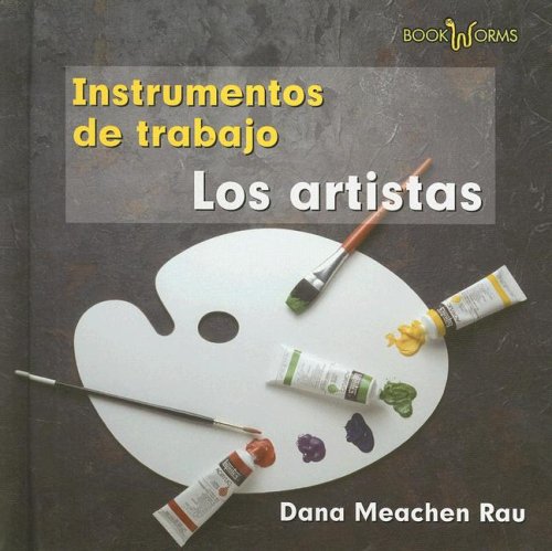 Los Artistas / Artists (Los Instrumentos De Trabajo Que Usamos / Tools We Use) (Spanish Edition) by Dana Meachen Rau