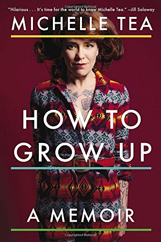 How to Grow Up: A Memoir by Michelle Tea