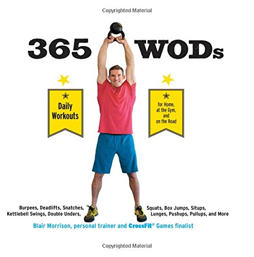 365 WODs: Burpees, Deadlifts, Snatches, Squats, Box Jumps, Situps, Kettlebell Swings, Double Unders, Lunges, Pushups, Pullups, and More by Blair Morrison