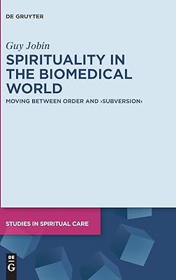 Spirituality in the Biomedical World: Moving between Order and “Subversion” (Studies in Spiritual Care, 5)