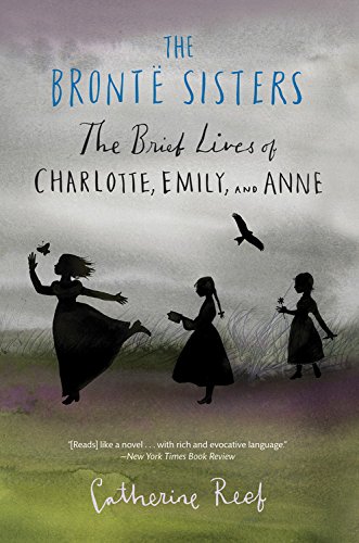The Bronte Sisters: The Brief Lives of Charlotte, Emily, and Anne by Catherine Reef