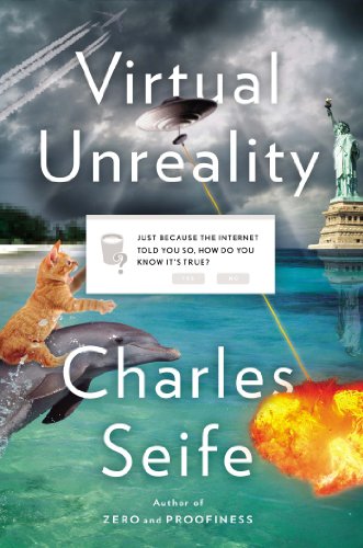 Virtual Unreality: Just Because the Internet Told You, How Do You Know Its True? by Charles Seife