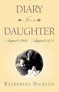 Diary For a Daughter: August 1969 - August 1970 by Katherine Dickson