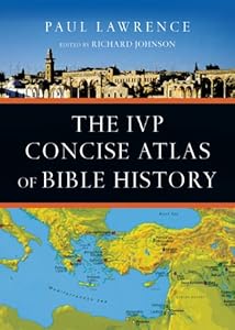 The IVP Concise Atlas of Bible History by Paul Lawrence