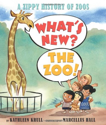 What's New? The Zoo!: A Zippy History of Zoos by Kathleen Krull