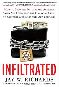 Infiltrated: How to Stop the Insiders and Activists Who Are Exploiting the Financial Crisis to Control Our Lives and Our Fortunes by Jay W. Richards