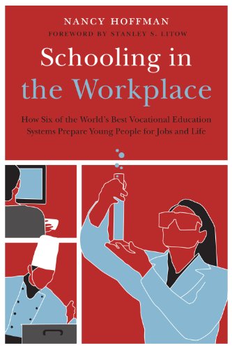 Schooling in the Workplace: How Six of the World's Best Vocational Education Systems Prepare Young People for Jobs and Life by Nancy Hoffman
