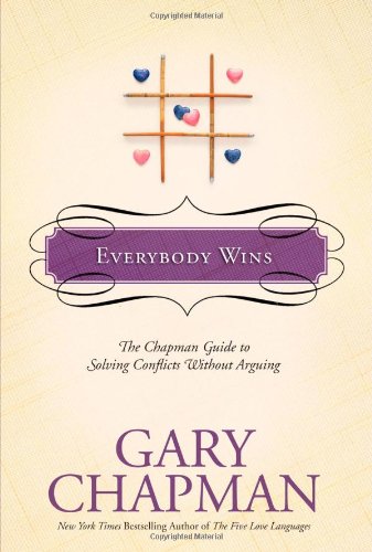 Everybody Wins: The Chapman Guide to Solving Conflicts without Arguing by Gary Chapman