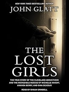 The Lost Girls: The True Story of the Cleveland Abductions and the Incredible Rescue of Michelle Knight, Amanda Berry, and Gina Dejesus