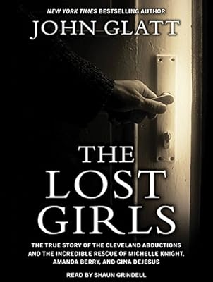 The Lost Girls: The True Story of the Cleveland Abductions and the Incredible Rescue of Michelle Knight, Amanda Berry, and Gina Dejesus