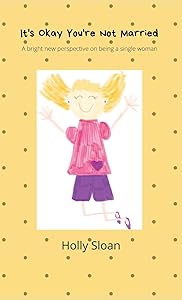 It's Okay You're Not Married: A bright new perspective on being a single woman by Holly Sloan