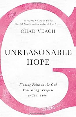 Unreasonable Hope: Finding Faith in the God Who Brings Purpose to Your Pain