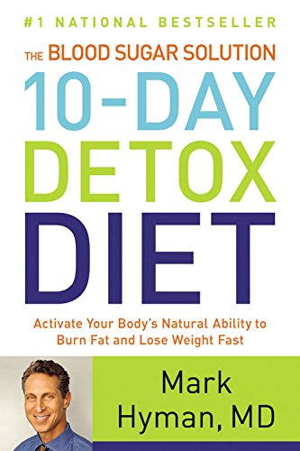 The Blood Sugar Solution 10-Day Detox Diet: Activate Your Body's Natural Ability to Burn Fat and Lose Weight Fast by Mark Hyman