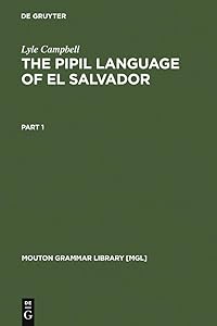 The Pipil Language of El Salvador (Mouton Grammar Library [MGL] Book 1) by Lyle Campbell