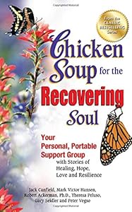 Chicken Soup for the Recovering Soul: Your Personal, Portable Support Group with Stories of Healing, Hope, Love and Resilience