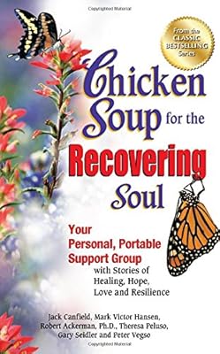 Chicken Soup for the Recovering Soul: Your Personal, Portable Support Group with Stories of Healing, Hope, Love and Resilience