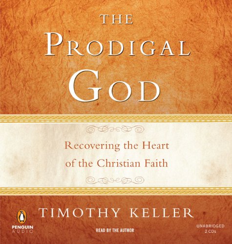 The Prodigal God: Recovering the Heart of the Christian Faith by Timothy Keller
