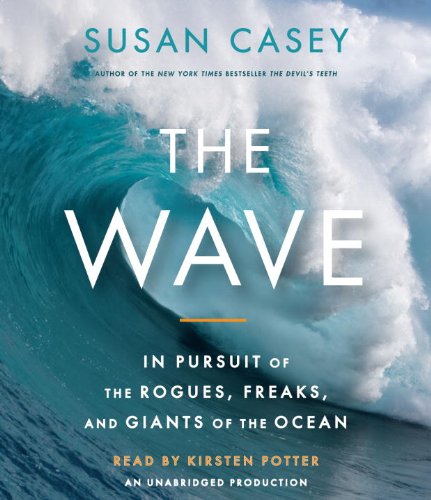 The Wave: In Pursuit of the Rogues, Freaks and Giants of the Ocean by Susan Casey
