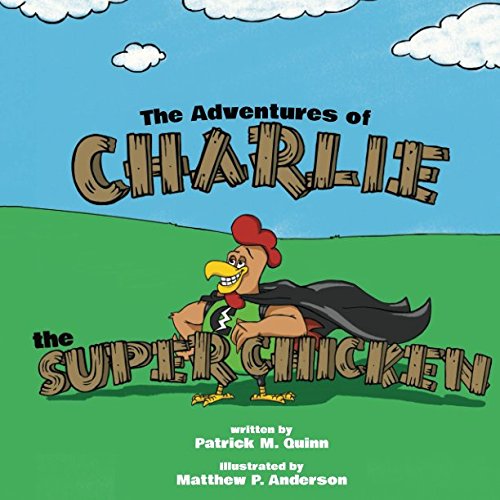 The Adventures of Charlie the Super Chicken by Patrick M. Quinn