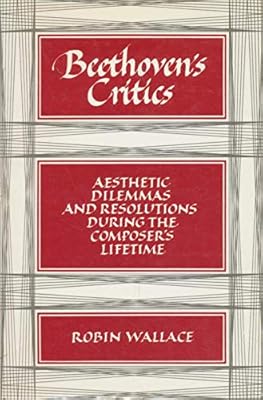 Beethoven's Critics: Aesthetic Dilemmas and Resolutions during the Composer's Lifetime