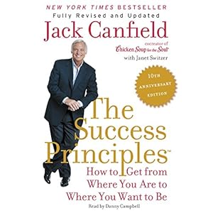 The Success Principles(tm) - 10th Anniversary Edition: How to Get from Where You Are to Where You Want to Be