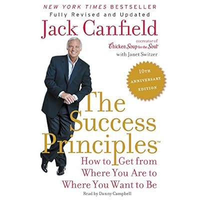 The Success Principles(tm) - 10th Anniversary Edition: How to Get from Where You Are to Where You Want to Be