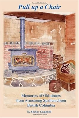 Pull up a Chair: Memories of Old-timers from Armstrong Spallumcheen, British Columbia