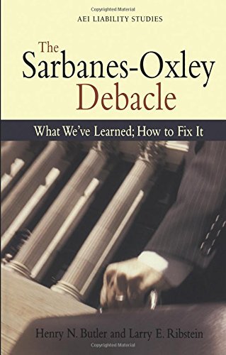 The Sarbanes Oxley Debacle: What We've Learned; How to Fix It (Aei Liability Studies) by Henry N. Butler