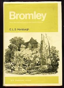 Bromley, Kent, from the earliest times to the present century; by Edward Lee Stuart Horsburgh