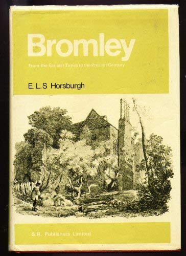Bromley, Kent, from the earliest times to the present century; by Edward Lee Stuart Horsburgh