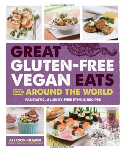Great Gluten-Free Vegan Eats From Around the World: Fantastic, Allergy-Free Ethnic Recipes by Allyson Kramer