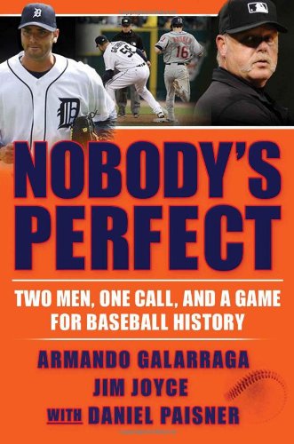 Nobody's Perfect: Two Men, One Call, and a Game for Baseball History by Armando Galarraga