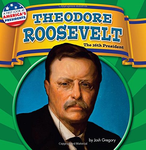 Theodore Roosevelt: The 26th President by Josh Gregory