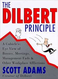 The Dilbert Principle: A Cubicle's-Eye View of Bosses, Meetings, Management Fads & Other Workplace Afflictions